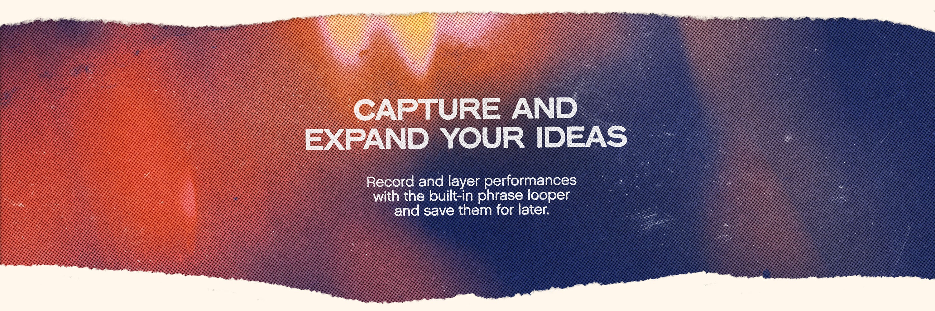 Textured color gradients with white text on top that reads “Capture and Expand Your Ideas.” and “Record and layer performances with the built-in phrase looper and save them for later.”