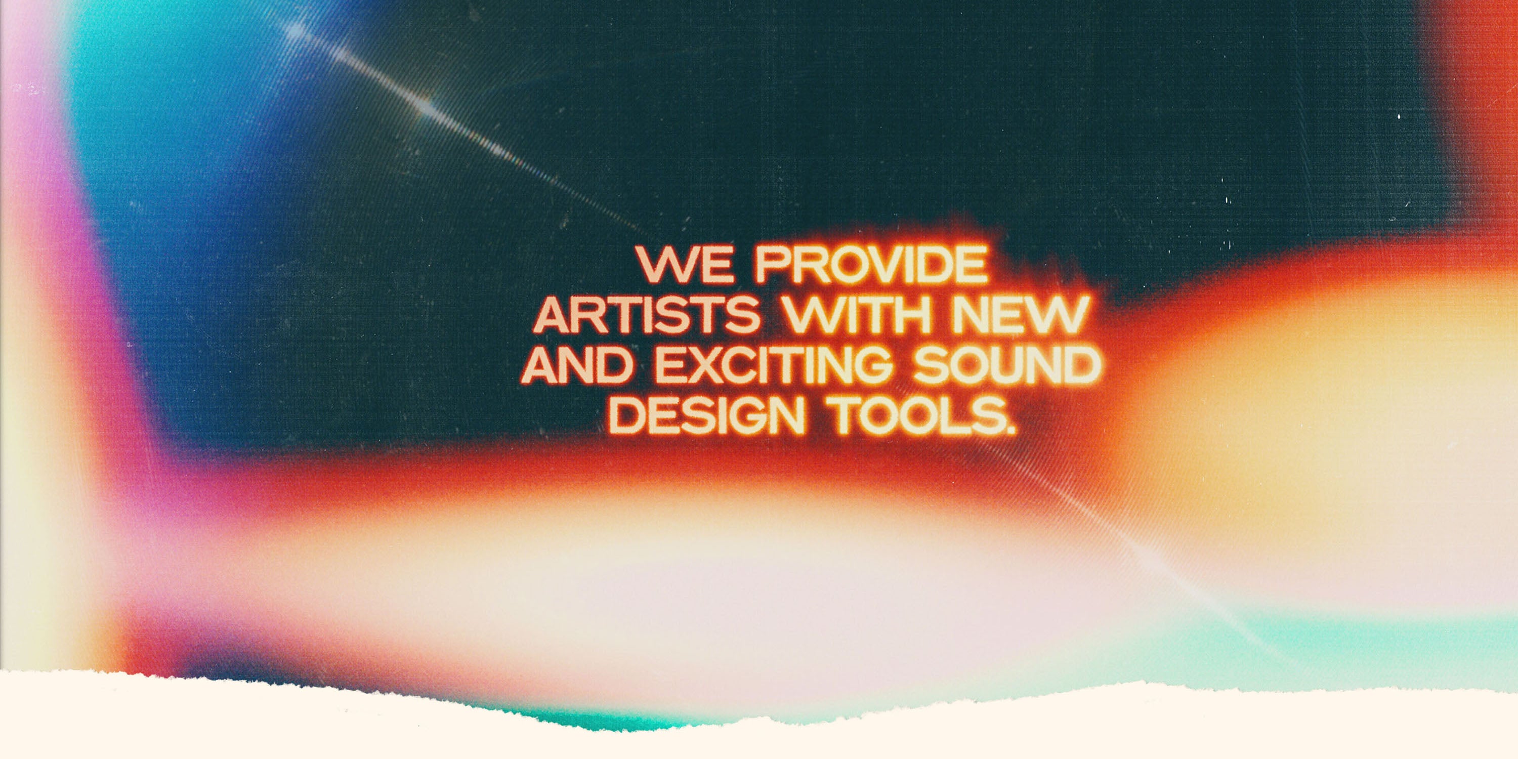 Abstract color gradients with glowing text on top that reads “We Provide Artists with New and Exciting Sound Design Tools.”