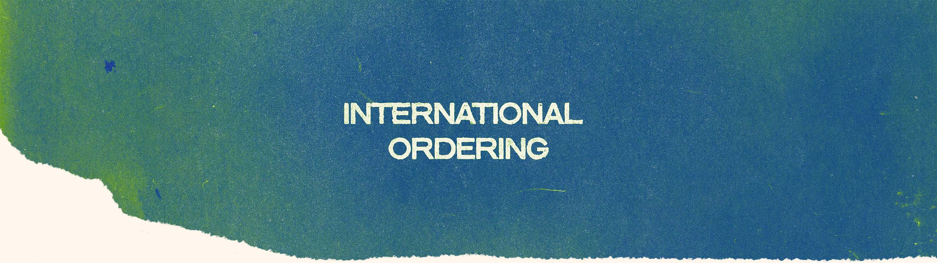 Textured color gradient with white text on top that reads “International Ordering”