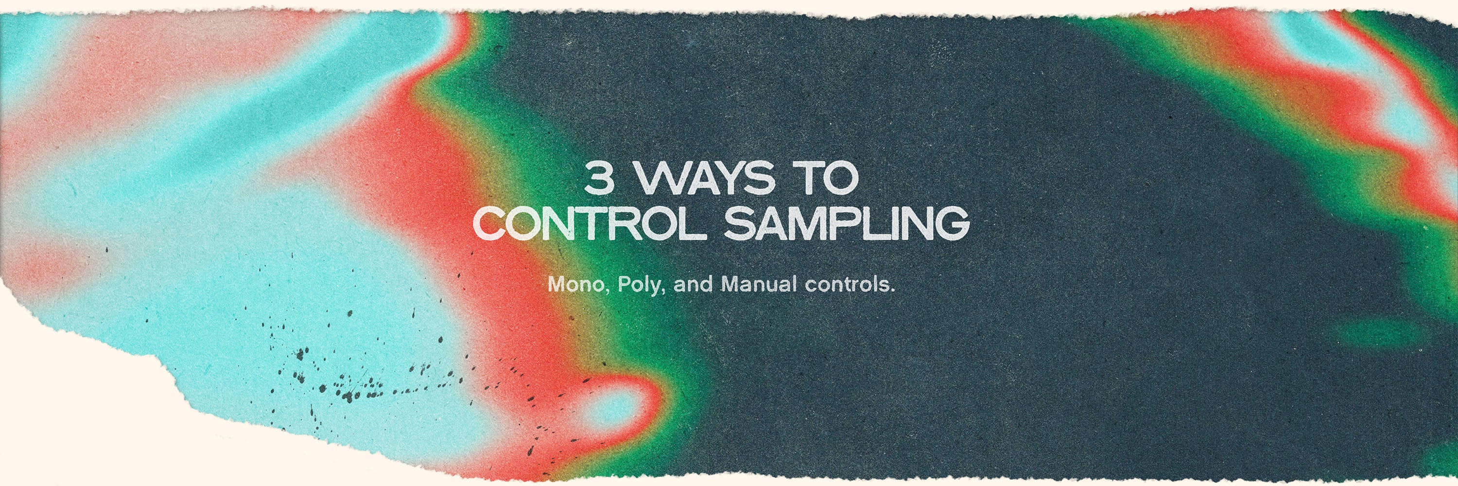 Textured color gradient with white text on top that reads “3 Ways to Control Sampling” and “Mono, Poly and Manual controls.”