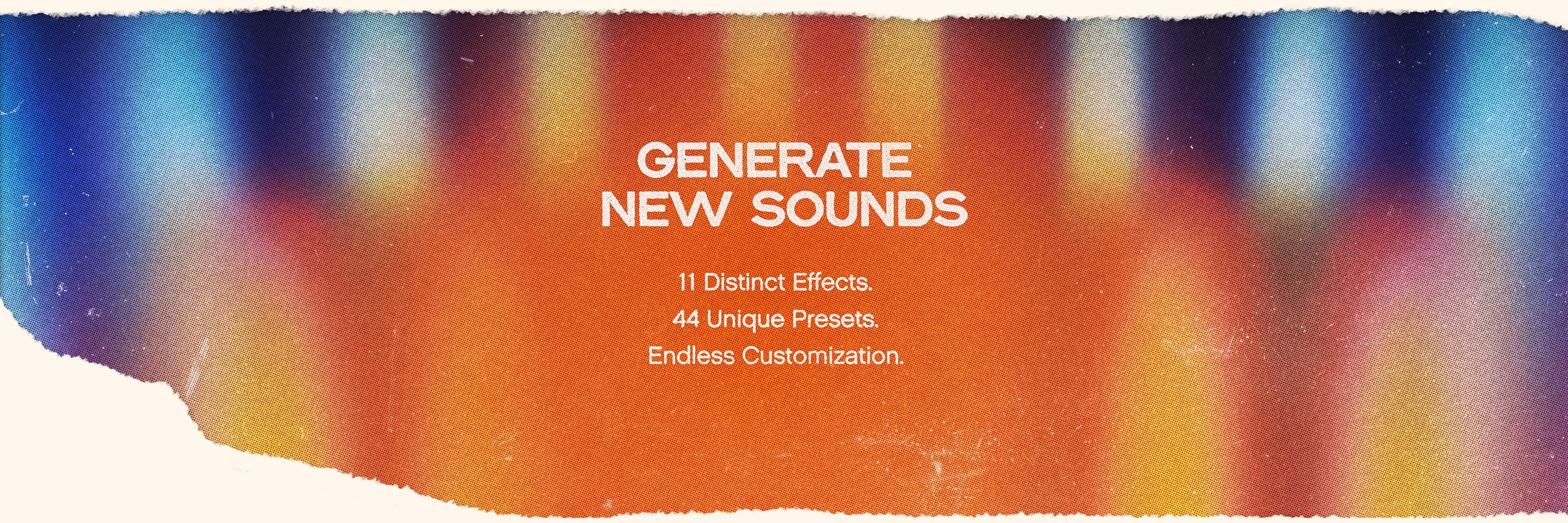 Textured color gradients with white text on top that reads “Generate New Sounds” and “11 Distinct Effects. 44 Unique Presets. Endless Customization.”